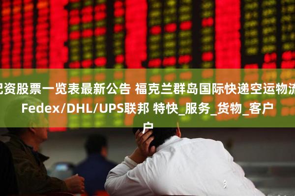 配资股票一览表最新公告 福克兰群岛国际快递空运物流 Fedex/DHL/UPS联邦 特快_服务_货物_客户