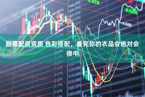 股票配资资质 色彩搭配,看完你的衣品会绝对会很牛